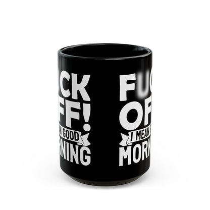 uck Off! I Mean Good Morning B Black Mug (11oz, 15oz)