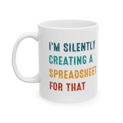 Funny Spreadsheet Mug – I'm Silently Creating a Spreadsheet for That Office & Data Nerd Gift