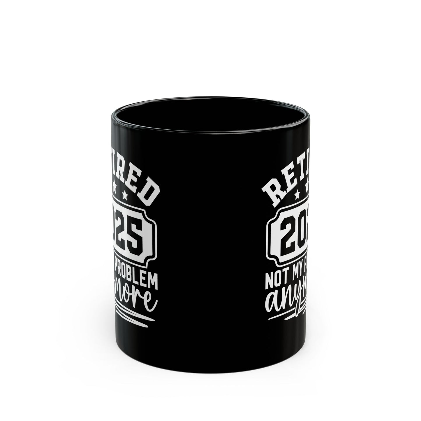 Retired 2025 Not My Problem Anymore Black Mug (11oz, 15oz)