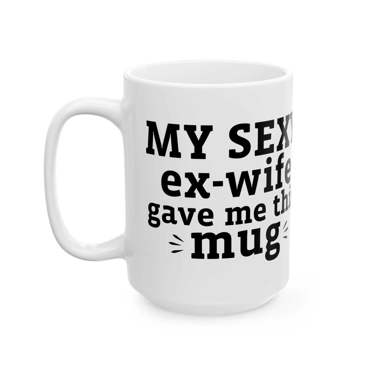 My Sexy Ex-Wife Gave Me This Mug White Mug, (11oz, 15oz)
