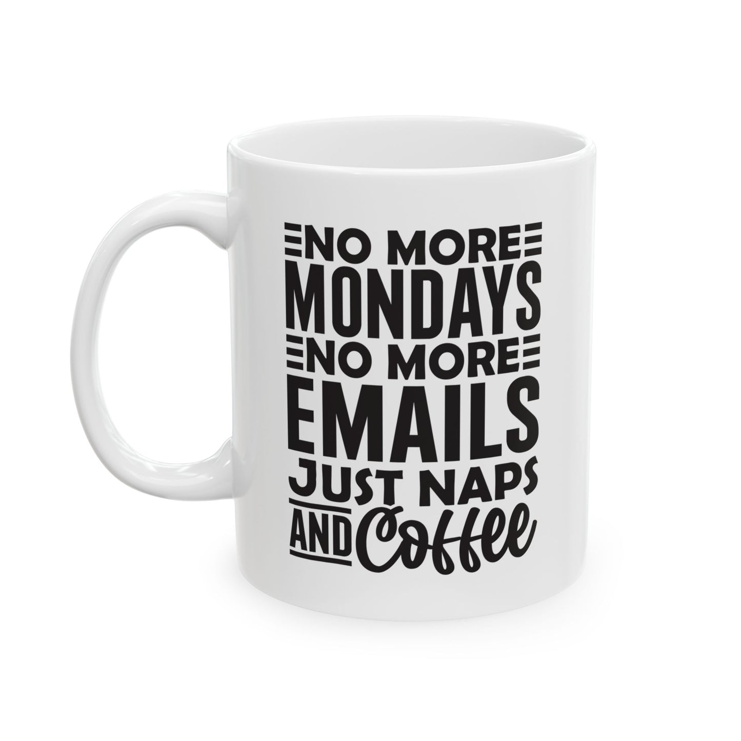 No More Mondays. No More Emails. Just Naps and Coffee White Mug, (11oz, 15oz)