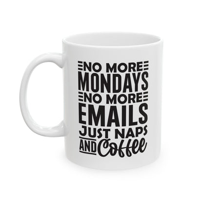 No More Mondays. No More Emails. Just Naps and Coffee White Mug, (11oz, 15oz)