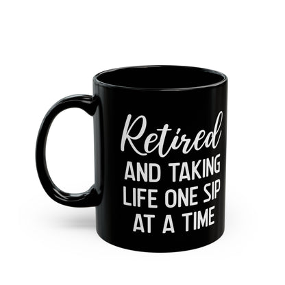 Black Retirement Mug – Retired and Taking Life One Sip at a Time