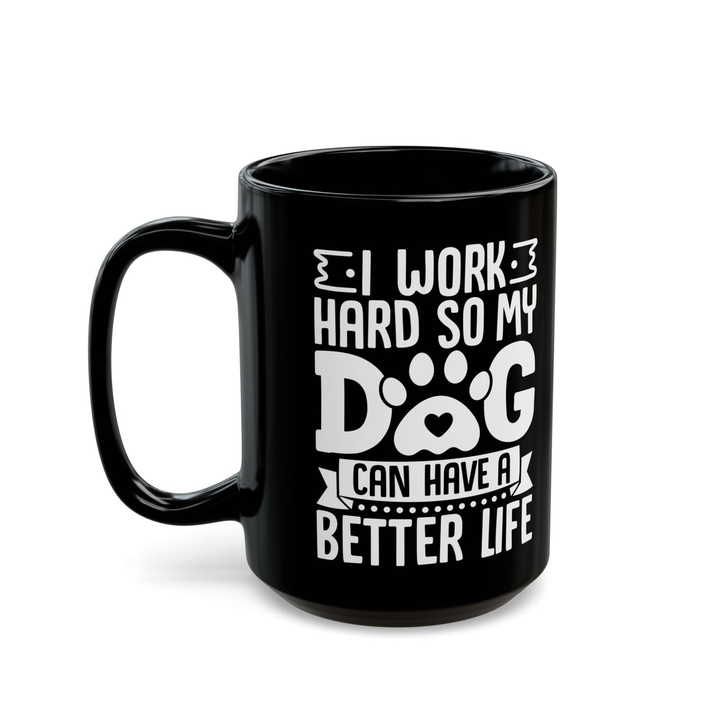 I Work Hard So My Dog Can Have a Better Life Black Mug (11oz, 15oz)