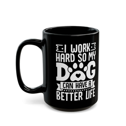 I Work Hard So My Dog Can Have a Better Life Black Mug (11oz, 15oz)