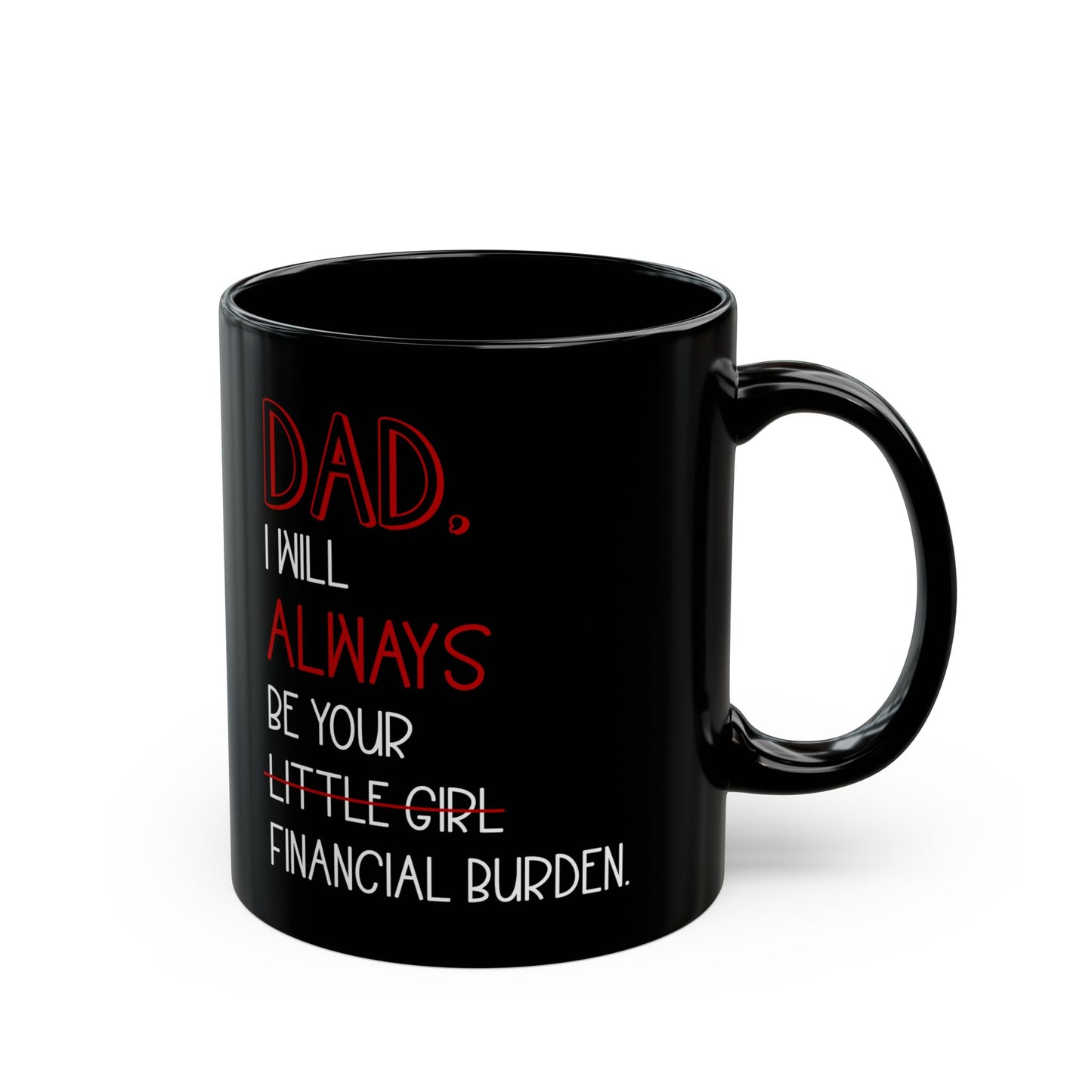 Dad, I Will Always Be Your Financial Burden, Black Mug (11oz, 15oz)