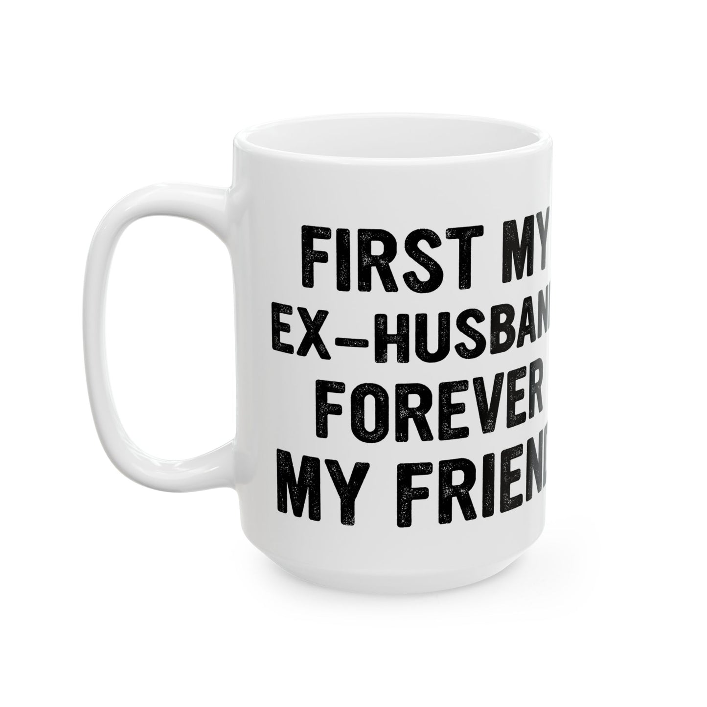 First My Ex-Husband Forever My Friend White Mug, (11oz, 15oz)