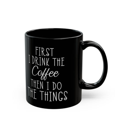First I Drink The Coffee Black Mug (11oz, 15oz)