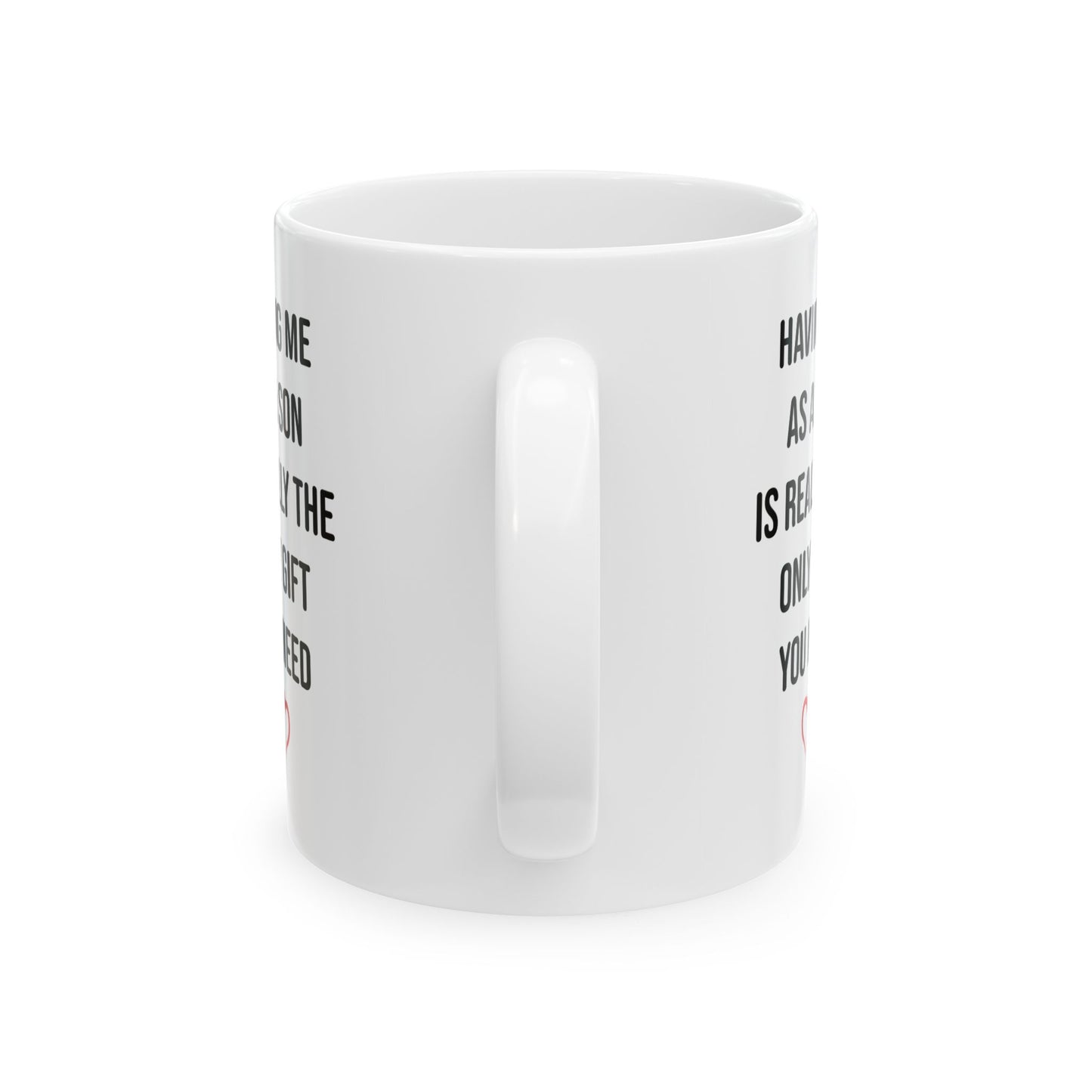 Only Gift You Need White Mug (11oz, 15oz)