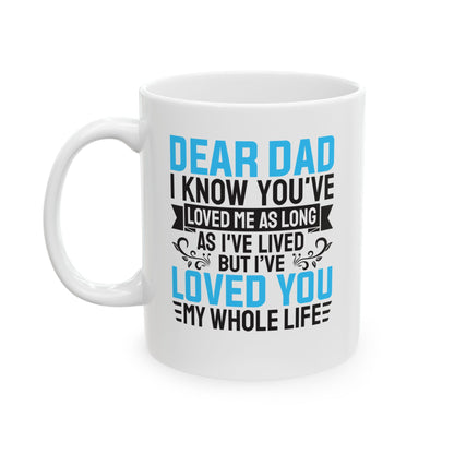 Dear Dad I Know You_ve Loved Me as Long As I_ve Lived Love You My Whole Life White Mug, (11oz, 15oz)