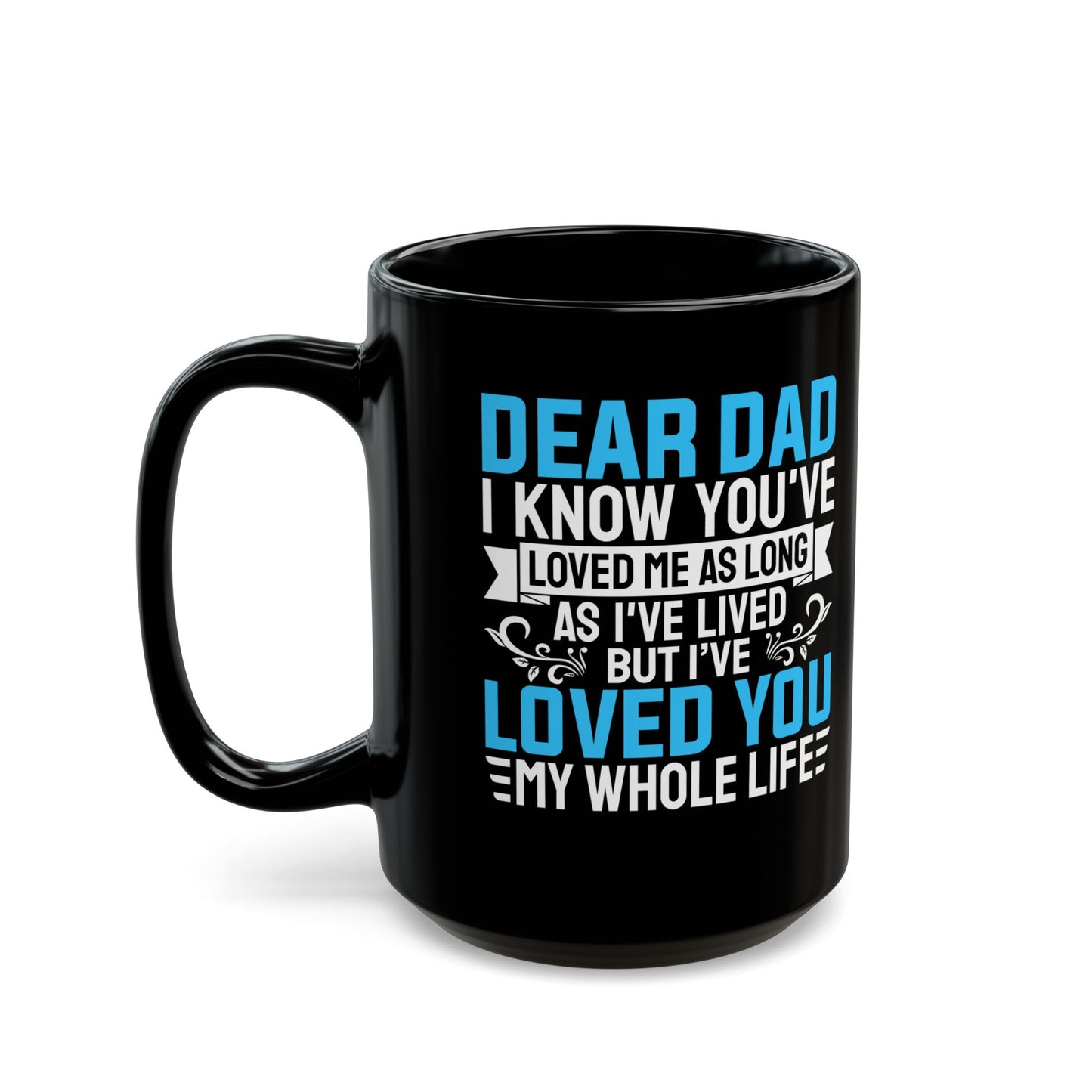 Dear Dad I Know You_ve Loved Me as Long As I_ve Lived Love You My Whole Life Black Mug (11oz, 15oz)