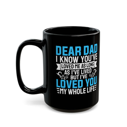 Dear Dad I Know You_ve Loved Me as Long As I_ve Lived Love You My Whole Life Black Mug (11oz, 15oz)
