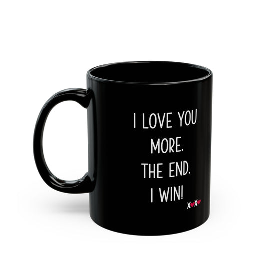 I Love You More The End I Win Mug – Black Ceramic – Funny Romantic Gift for Couples
