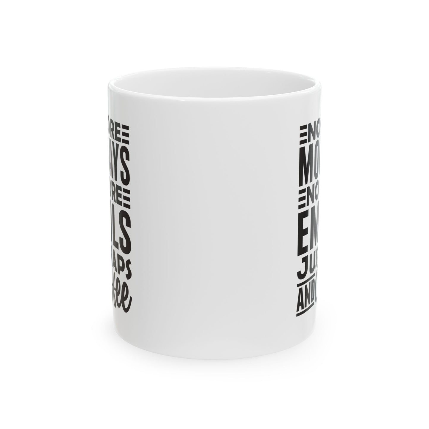No More Mondays. No More Emails. Just Naps and Coffee White Mug, (11oz, 15oz)