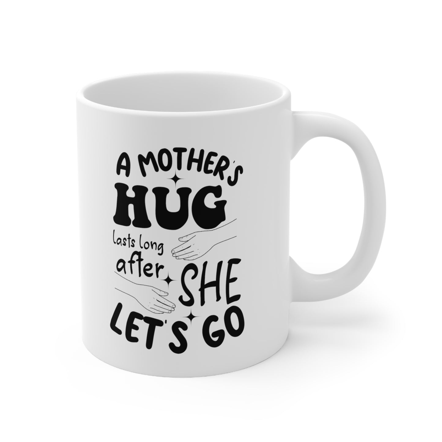 A Mothers hug lasts long after she 11oz white mug