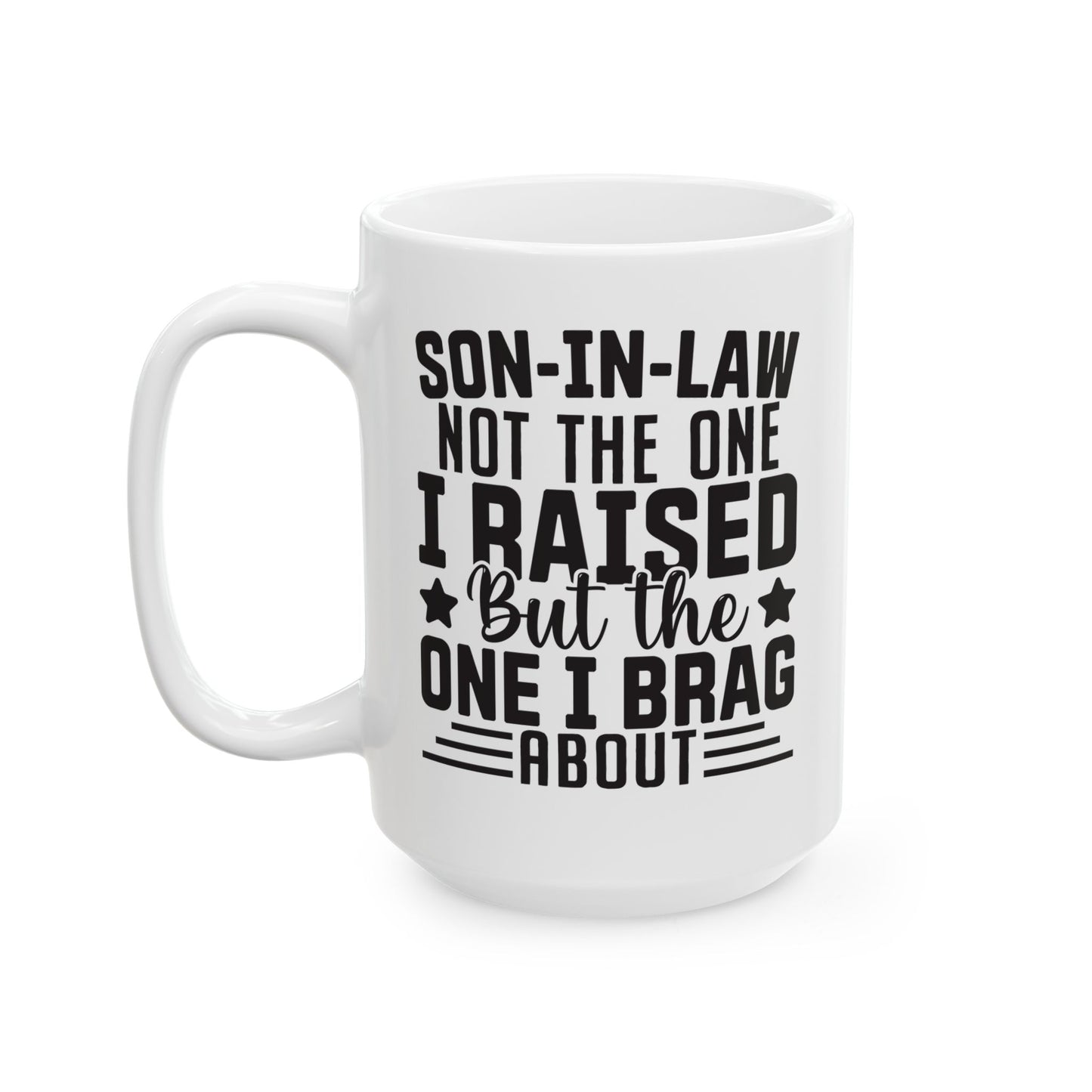 Son-in-Law Not the One I Raised But the One I Brag About White Mug, (11oz, 15oz)