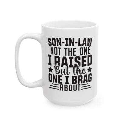 Son-in-Law Not the One I Raised But the One I Brag About White Mug, (11oz, 15oz)