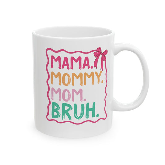 MAMA. MOMMY. MOM. BRUH White Mug, (11oz, 15oz)