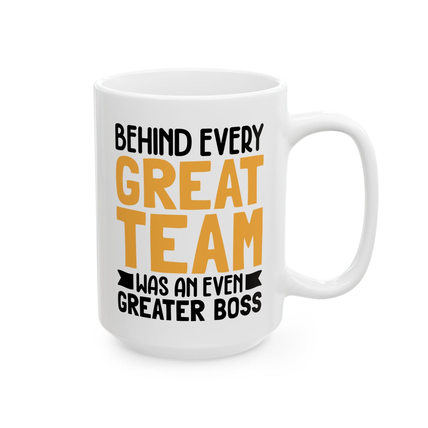 Behind Every Great Team Was an Even Greater Boss White Mug, (11oz, 15oz)