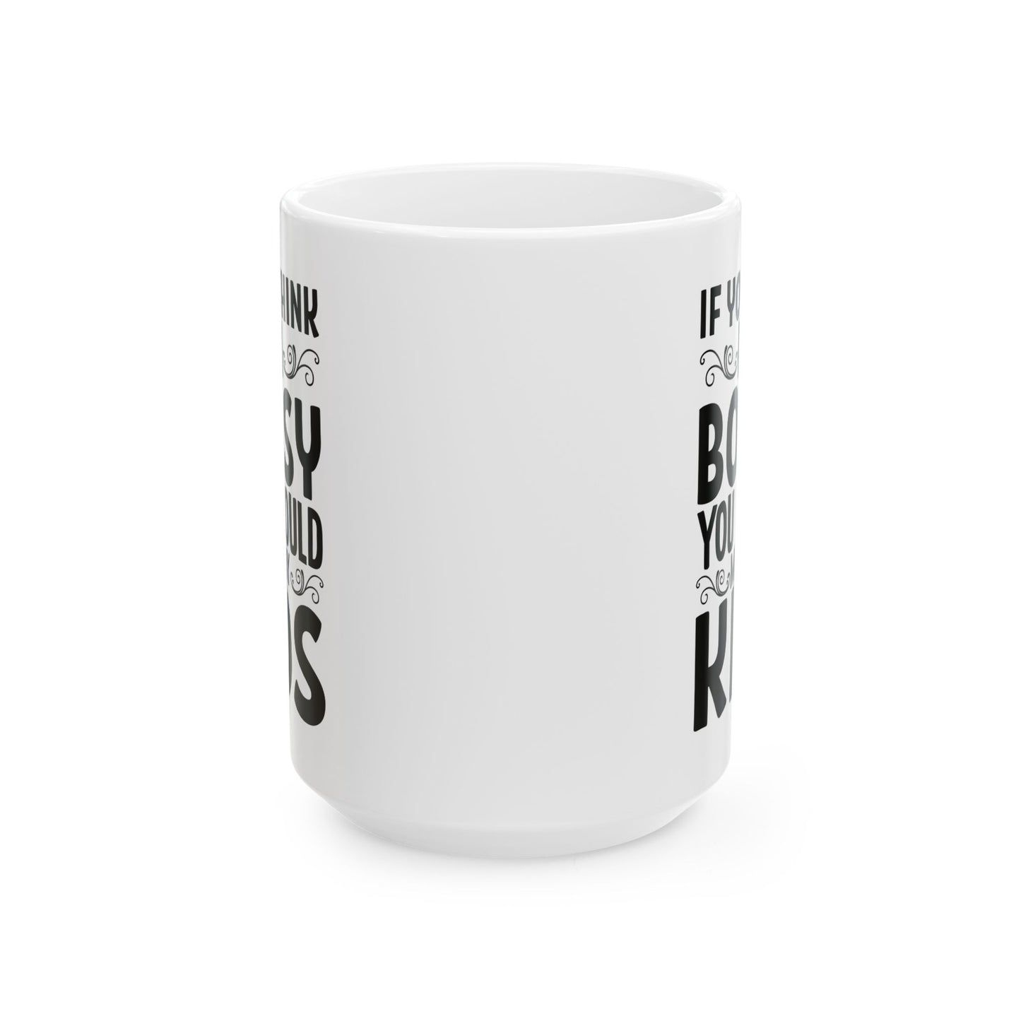 If You Think I m Bossy  You Should Meet My Kids White Mug, (11oz, 15oz)