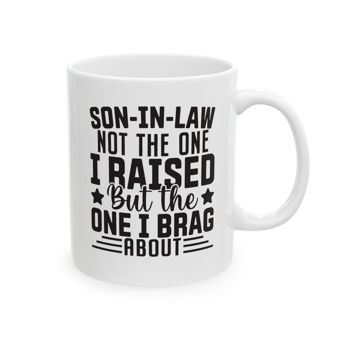 Son-in-Law Not the One I Raised But the One I Brag About White Mug, (11oz, 15oz)