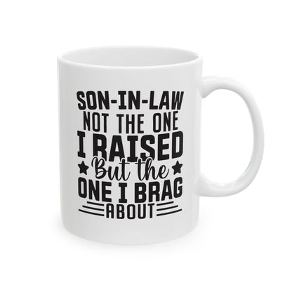 Son-in-Law Not the One I Raised But the One I Brag About White Mug, (11oz, 15oz)