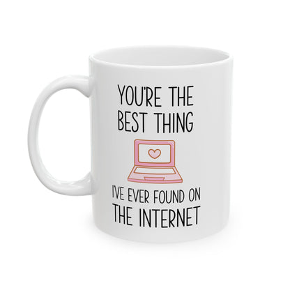 You're the Best Thing I’ve Ever Found on the Internet Mug – Funny Romantic Coffee Mug