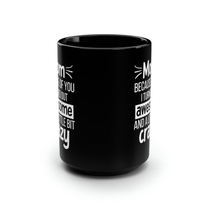 Funny Mom Mug – Because of You I Turned Out Awesome Black Coffee Mug Gift