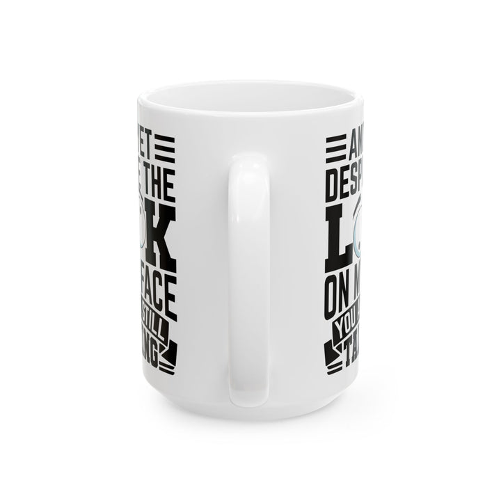 And Yet Despite The Look On My Face You Are Still Talking  WHite Mug, (11oz, 15oz)