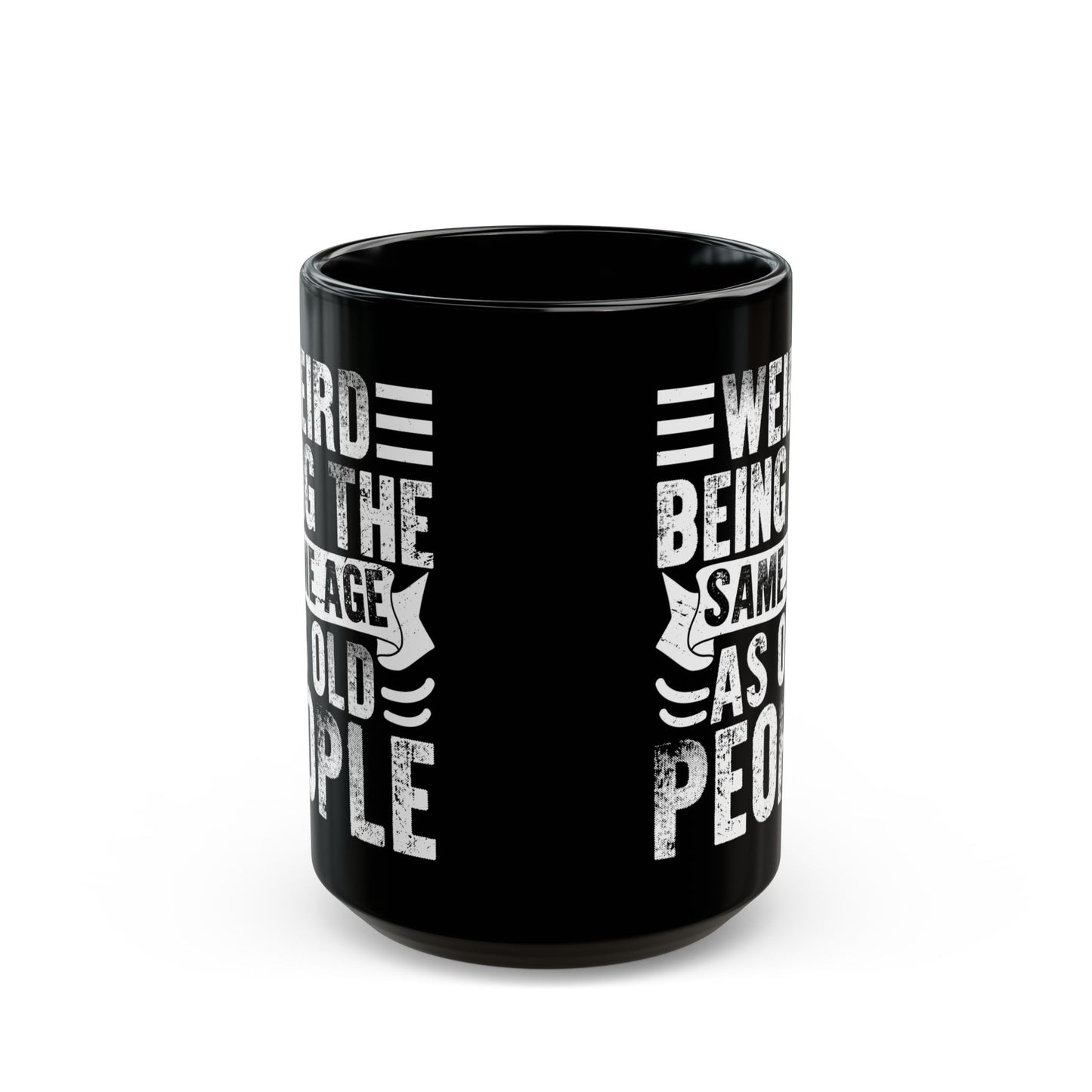 Weird Being The Same Age as Old People Black Mug (11oz, 15oz)