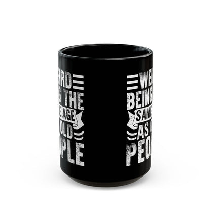 Weird Being The Same Age as Old People Black Mug (11oz, 15oz)