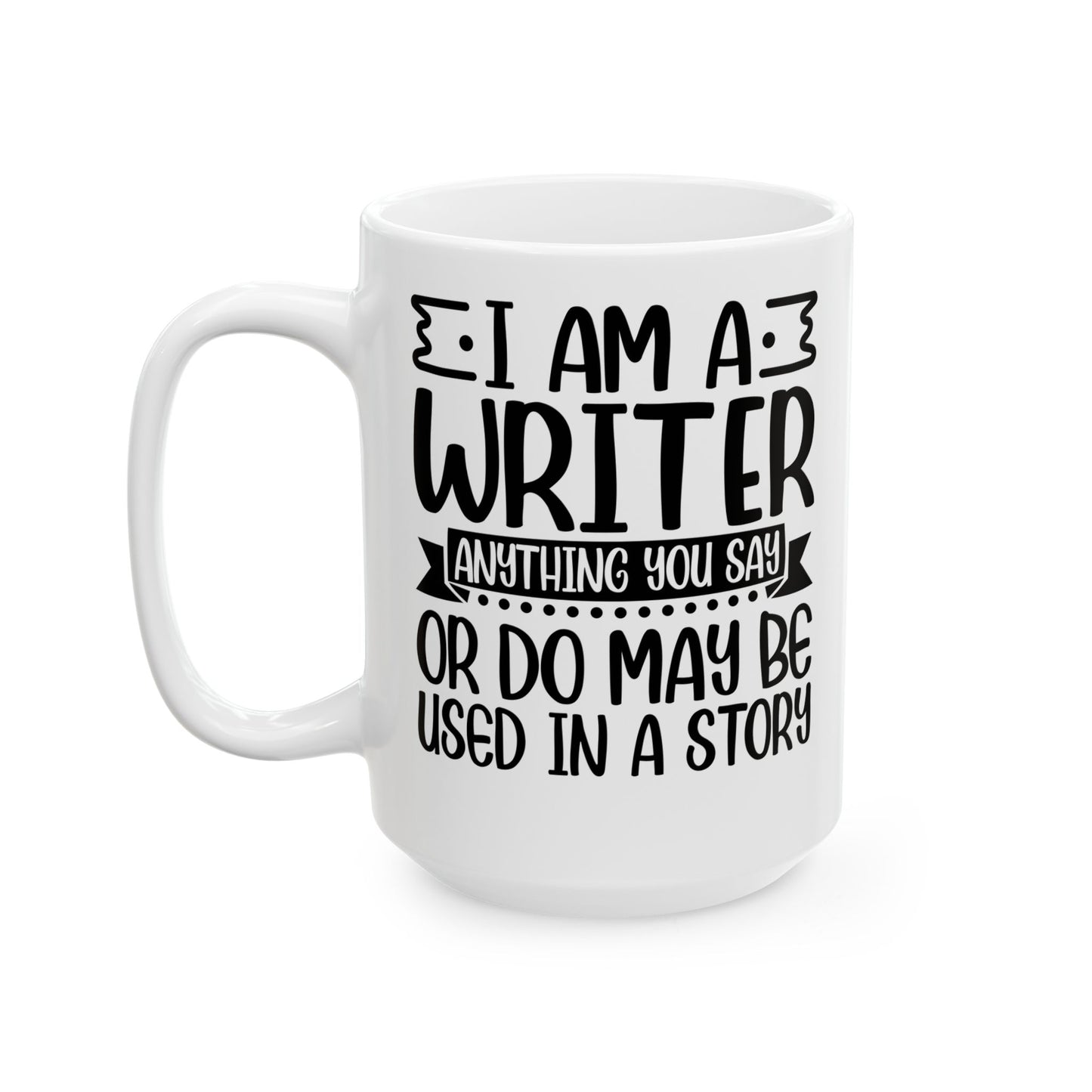 I_m a Writer Anything you say or do May be Used in a Story White Mug, (11oz, 15oz)