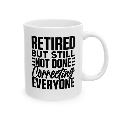 Retired, But Still Not Done Correcting Everyone White Mug, (11oz, 15oz)
