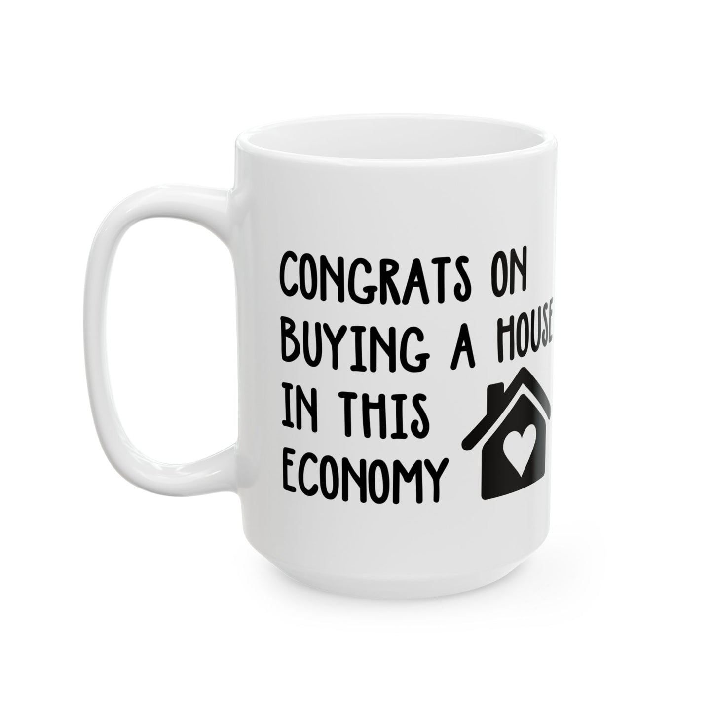 Funny Housewarming Mug – Congrats on Buying a House in This Economy
