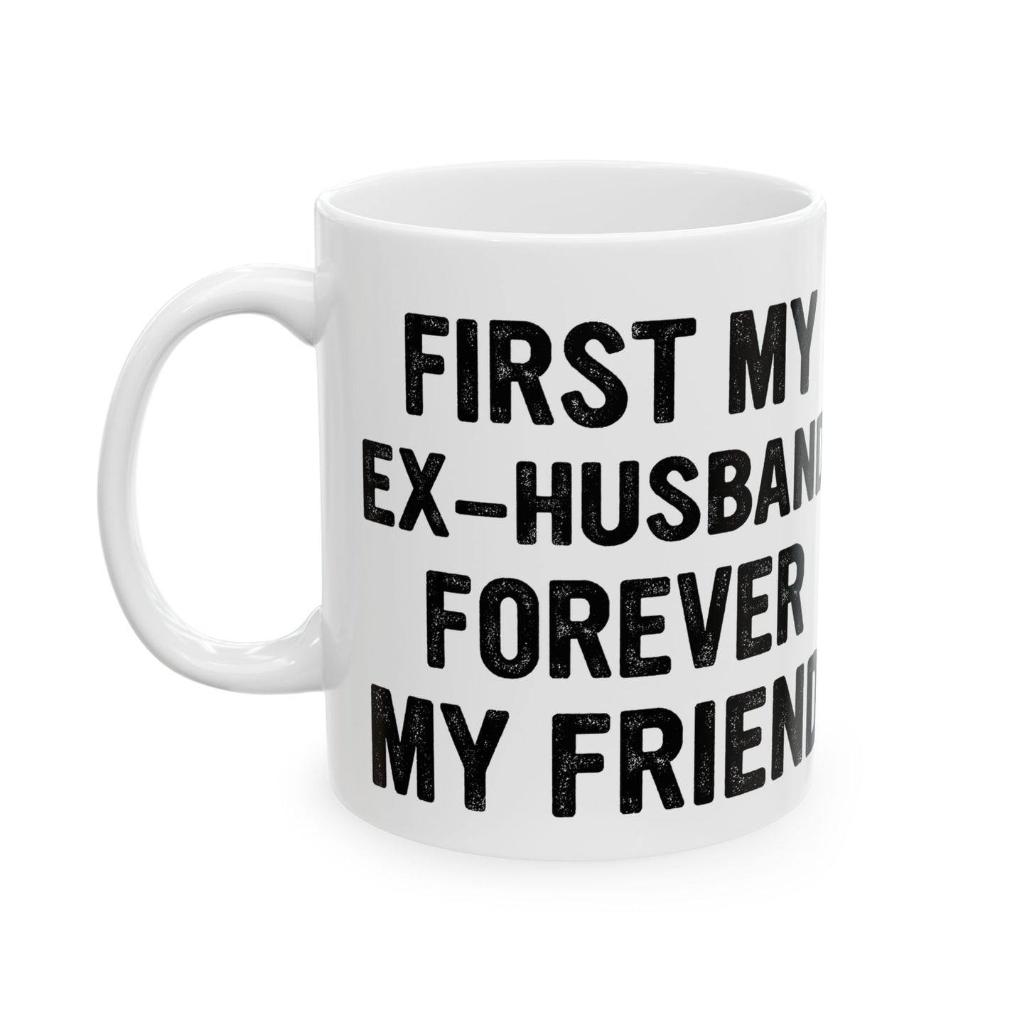 First My Ex-Husband Forever My Friend White Mug, (11oz, 15oz)