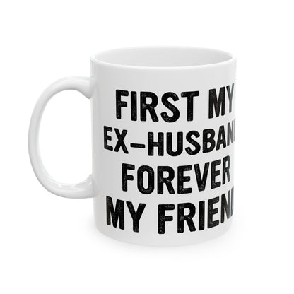 First My Ex-Husband Forever My Friend White Mug, (11oz, 15oz)
