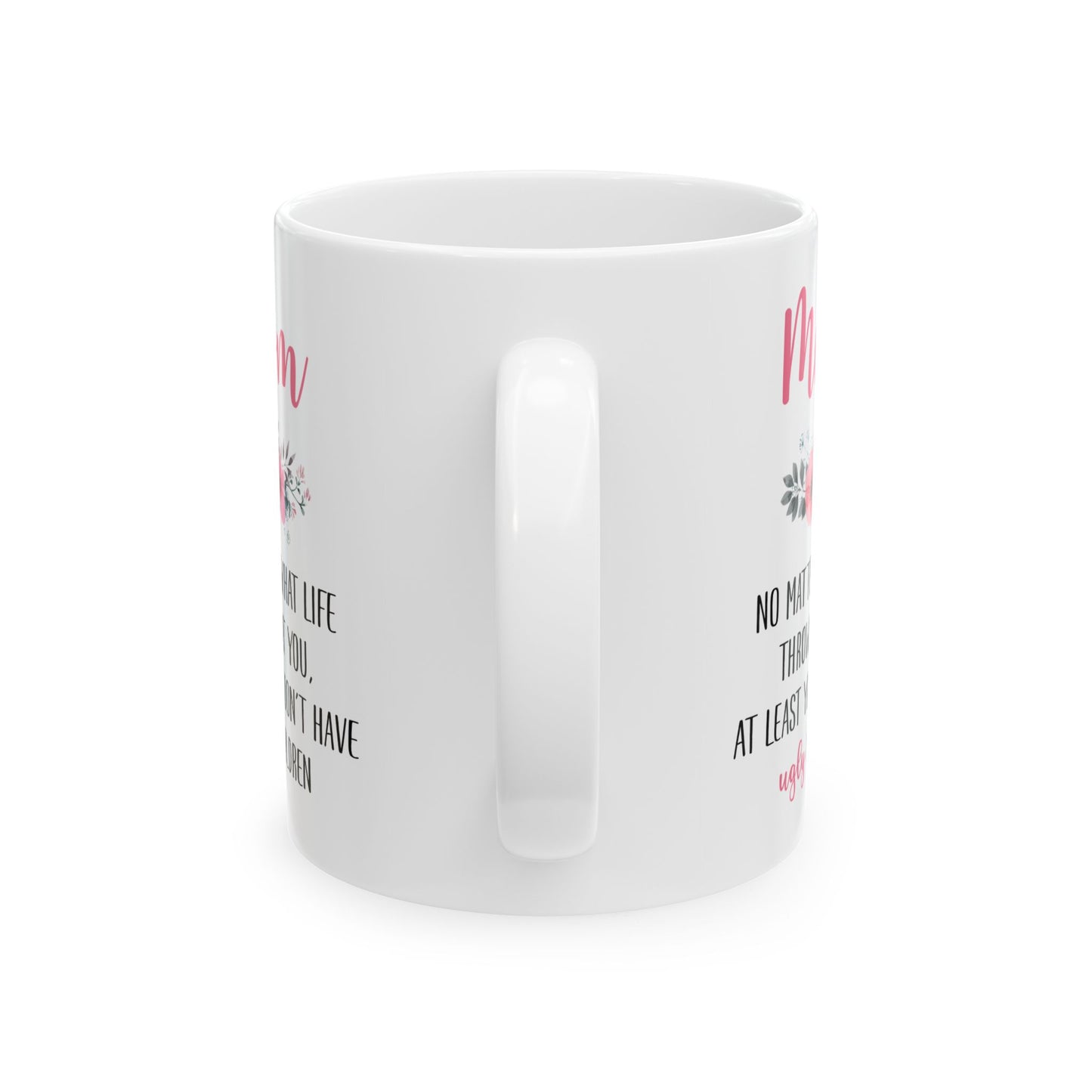 Mom No Matter What Life Throws At You, white Mug, (11oz, 15oz)