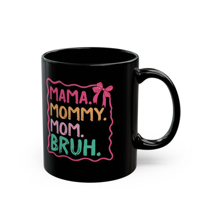 MAMA. MOMMY. MOM. BRUH Black Mug (11oz, 15oz)