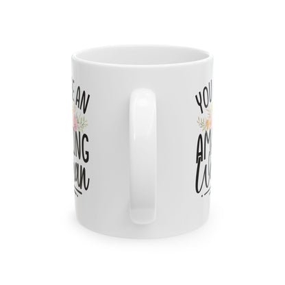 You Are An Amazing Woman White Mug, (11oz, 15oz)