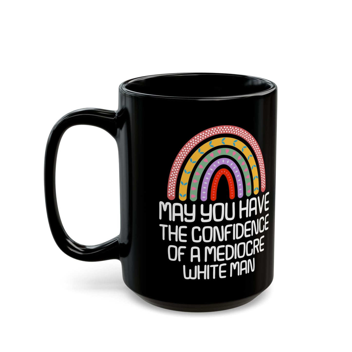 MAY YOU HAVE THE CONFIDENCE OF A MEDIOCRE WHITE MAN Black Mug (11oz, 15oz)