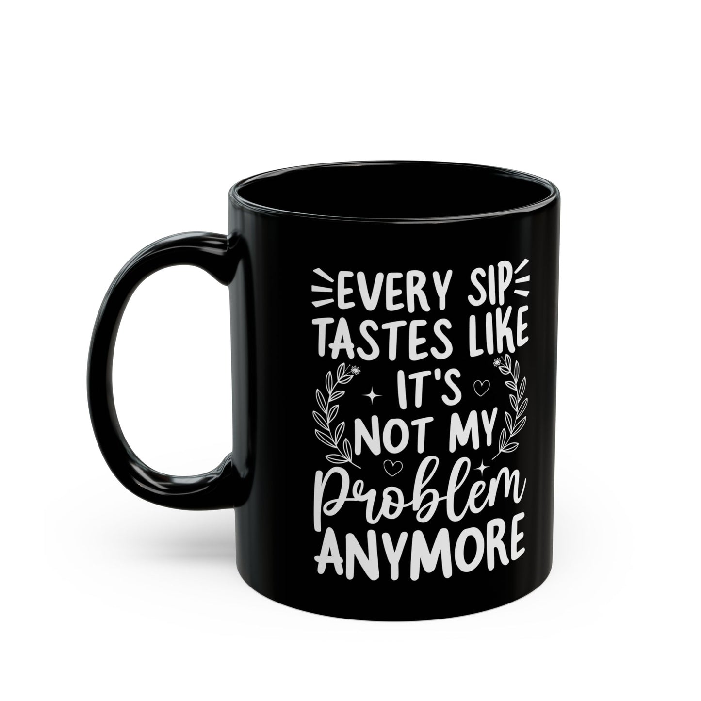 Every Sip Tastes Like It's Not My Problem Anymore