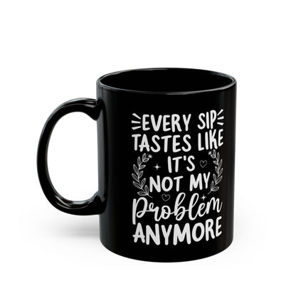 Every Sip Tastes Like It's Not My Problem Anymore