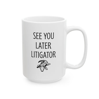 See You Later Litigator Mug – Funny Gift for Lawyer Friend
