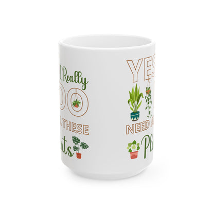 Give a Gift to a Plant Lover – Yes I Really Do Need All These Plants Mug White Ceramic Cup