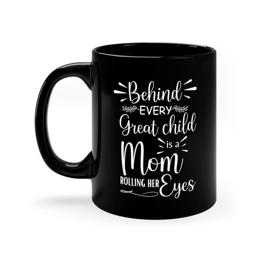 Behind Every Great Child is a Mom Rolling Her Eyes Black Mug
