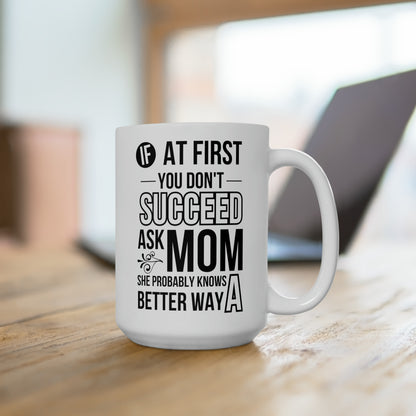 Funny Mom Mug – If at First You Don’t Succeed, Ask Mom Cute Coffee Cup for Mom