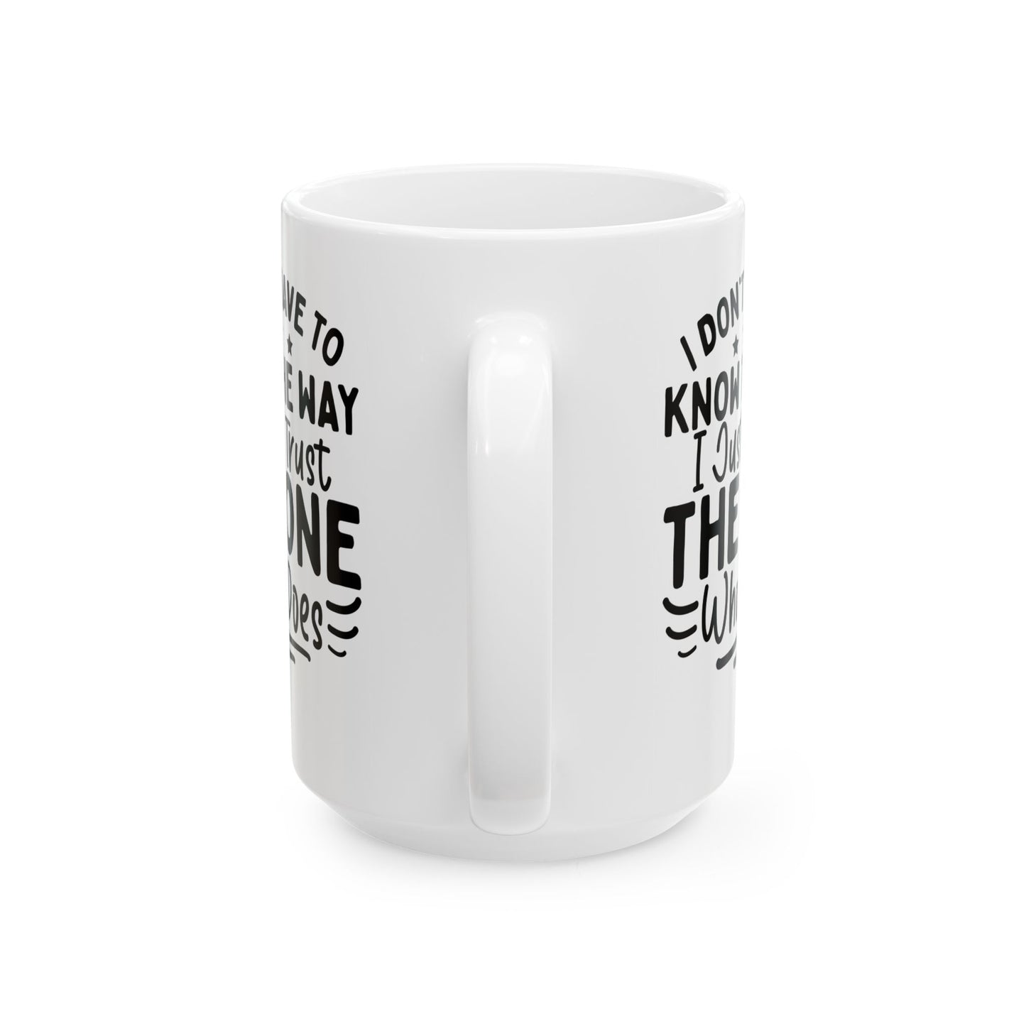 I Don’t Have to Know the Way, I Just Trust the One Who Does White Mug, (11oz, 15oz)