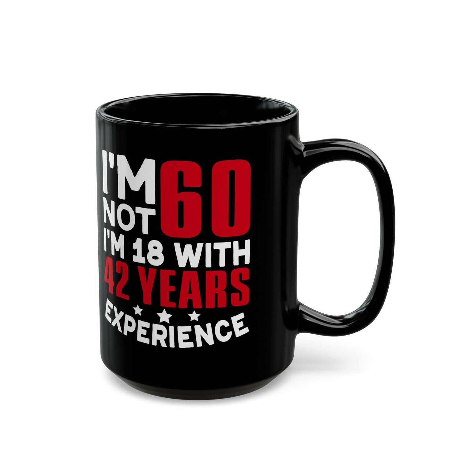 I_m Not 60 I_m 18 with 42 years Experience Black Mug (11oz, 15oz)