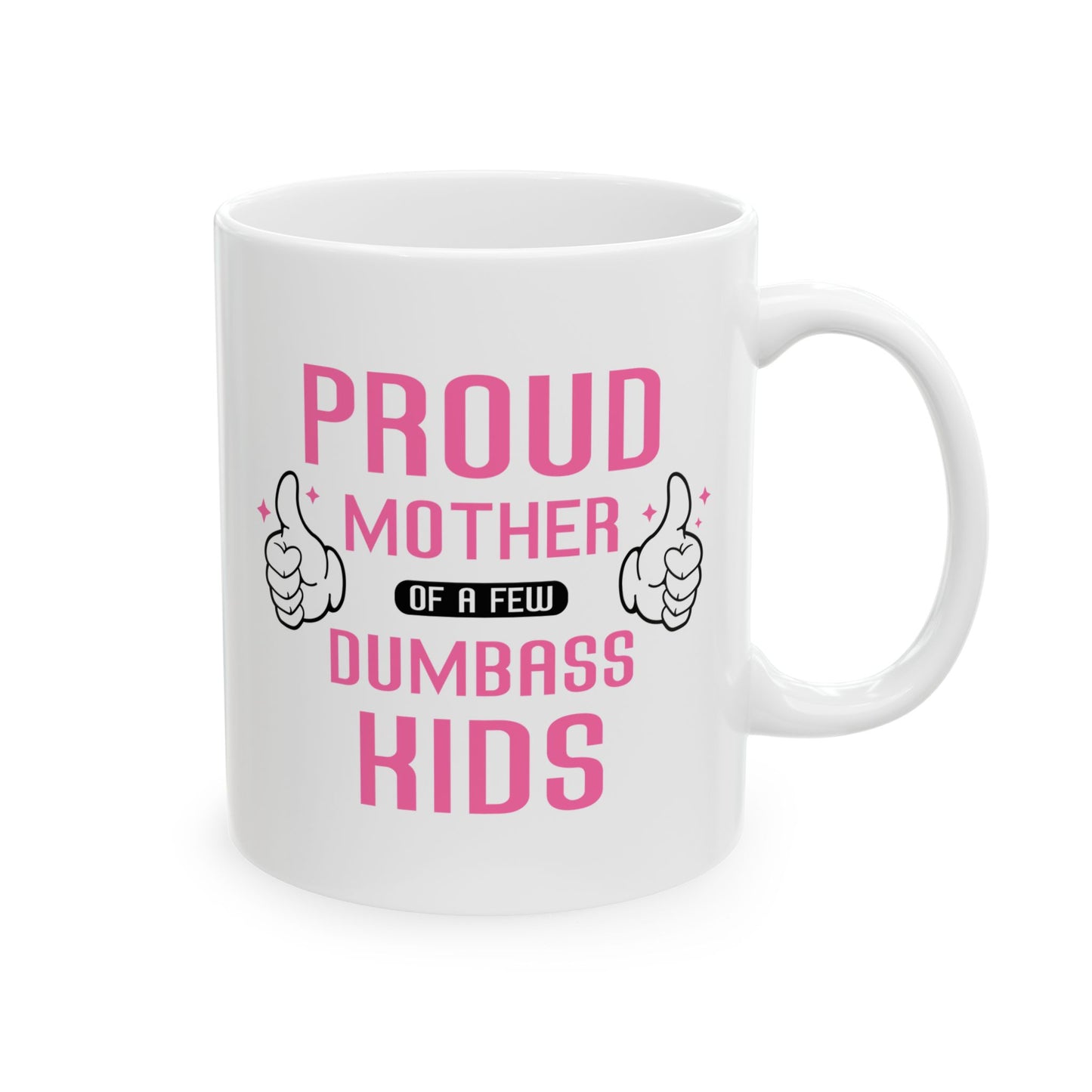 Proud Mother Of A Few  Dumbass Kids,  Mug, (11oz, 15oz)