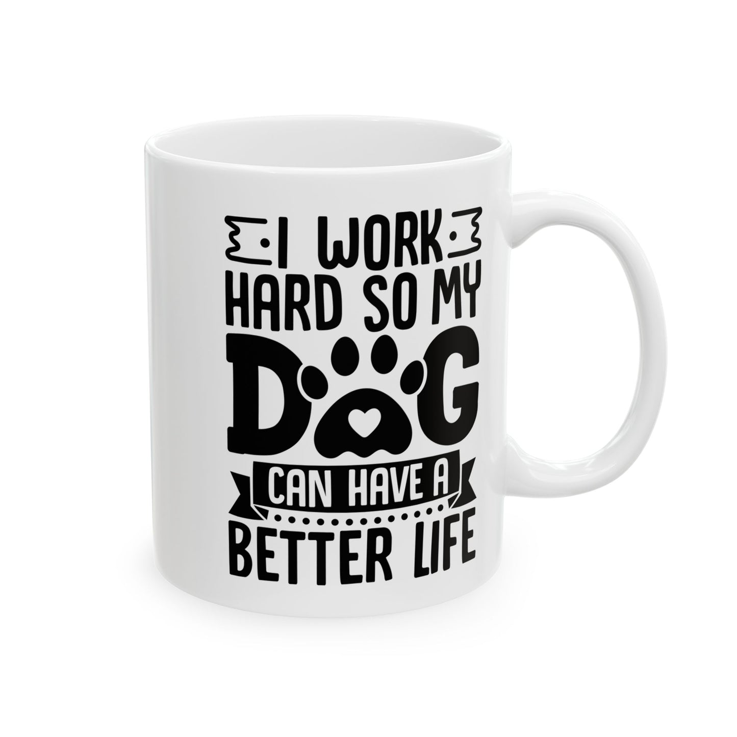 I Work Hard So My Dog Can Have a Better Life White Mug, (11oz, 15oz)